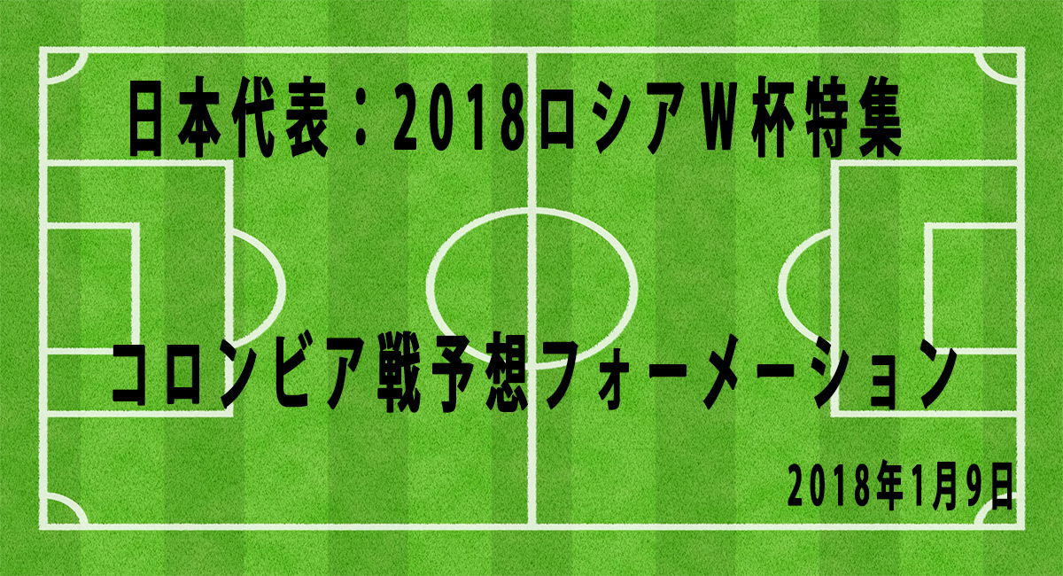 サッカー日本代表 18ロシアｗ杯特集 ２ コロンビア戦予想フォーメーション Football Note